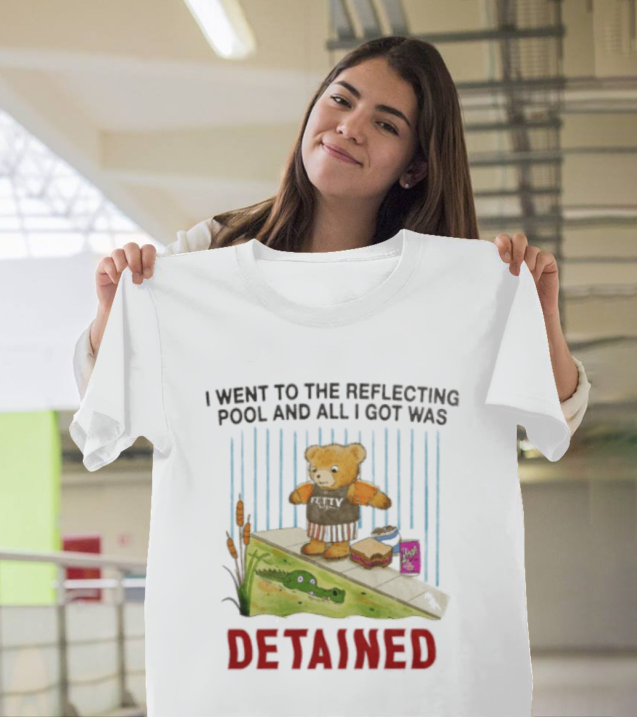 Bear I Went To The Reflecting Pool And All I Got Was Detained T-Shirt