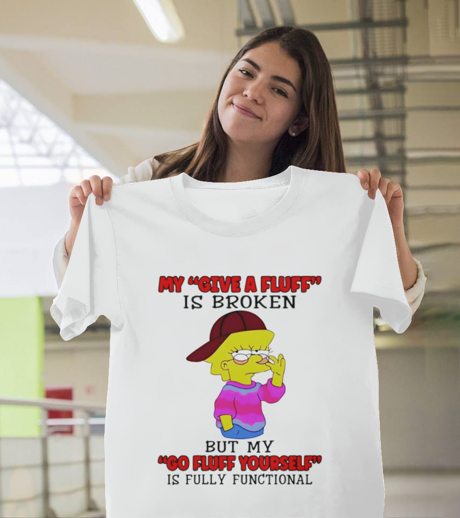 The Simpsons My Give A Fluff Is Broken But My Go Fluff Yourself Is Fully Functional T-Shirt