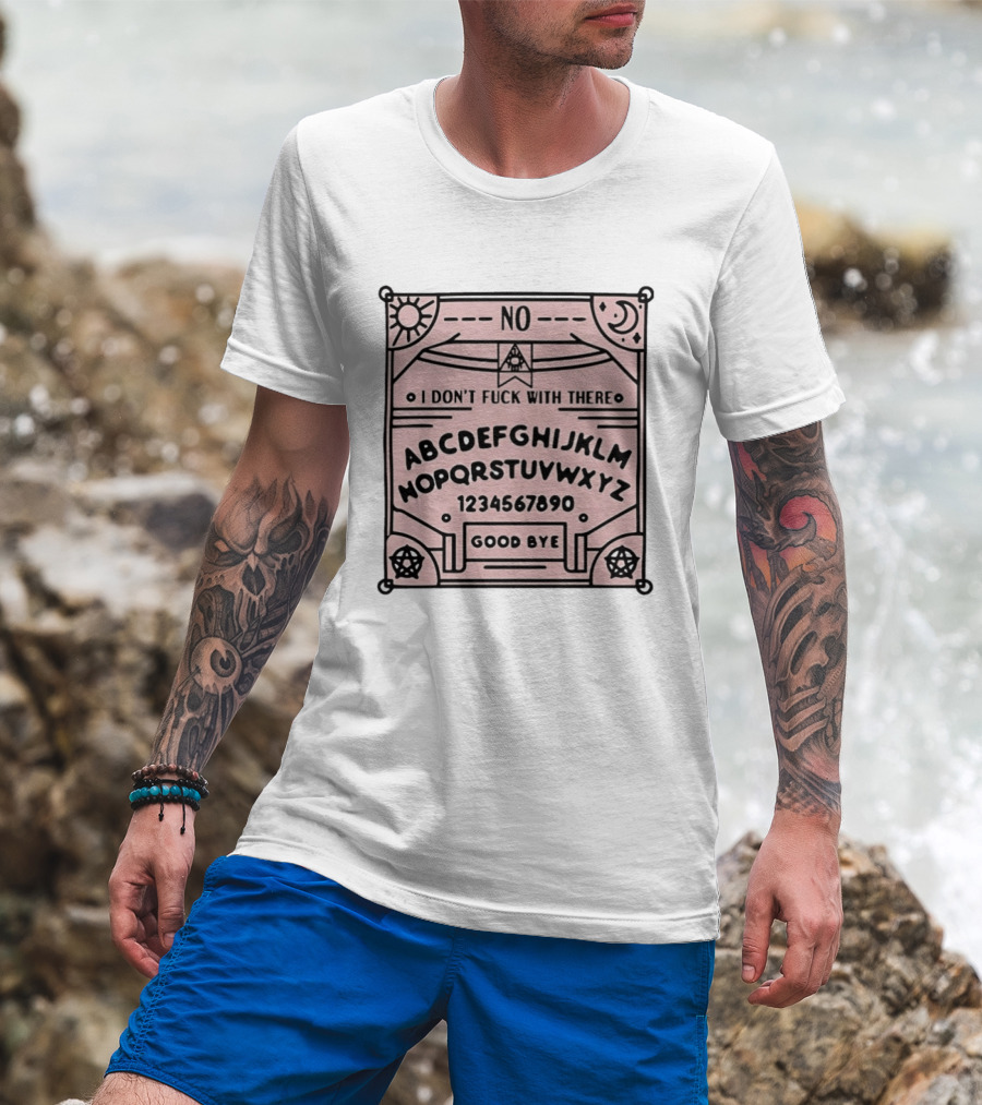 Ouija Board No I Don't Fuck With There Goodbye T-Shirt