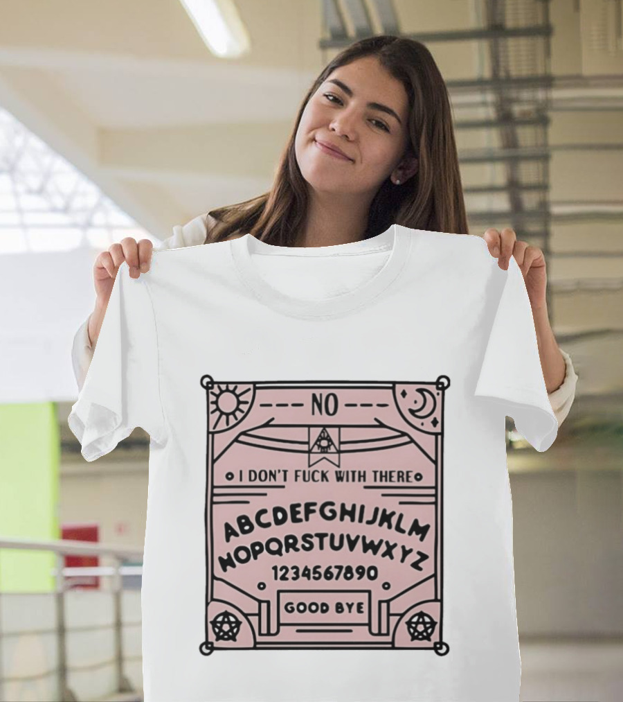 Ouija Board No I Don't Fuck With There Goodbye T-Shirt