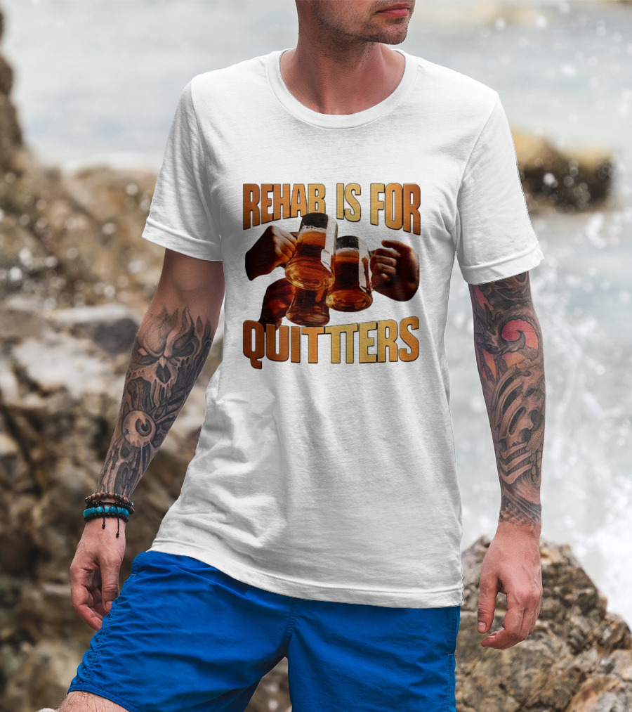 Rehab Is For Quitters Beer Drinking Cheers S T-Shirt