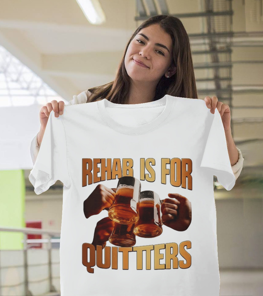 Rehab Is For Quitters Beer Drinking Cheers S T-Shirt