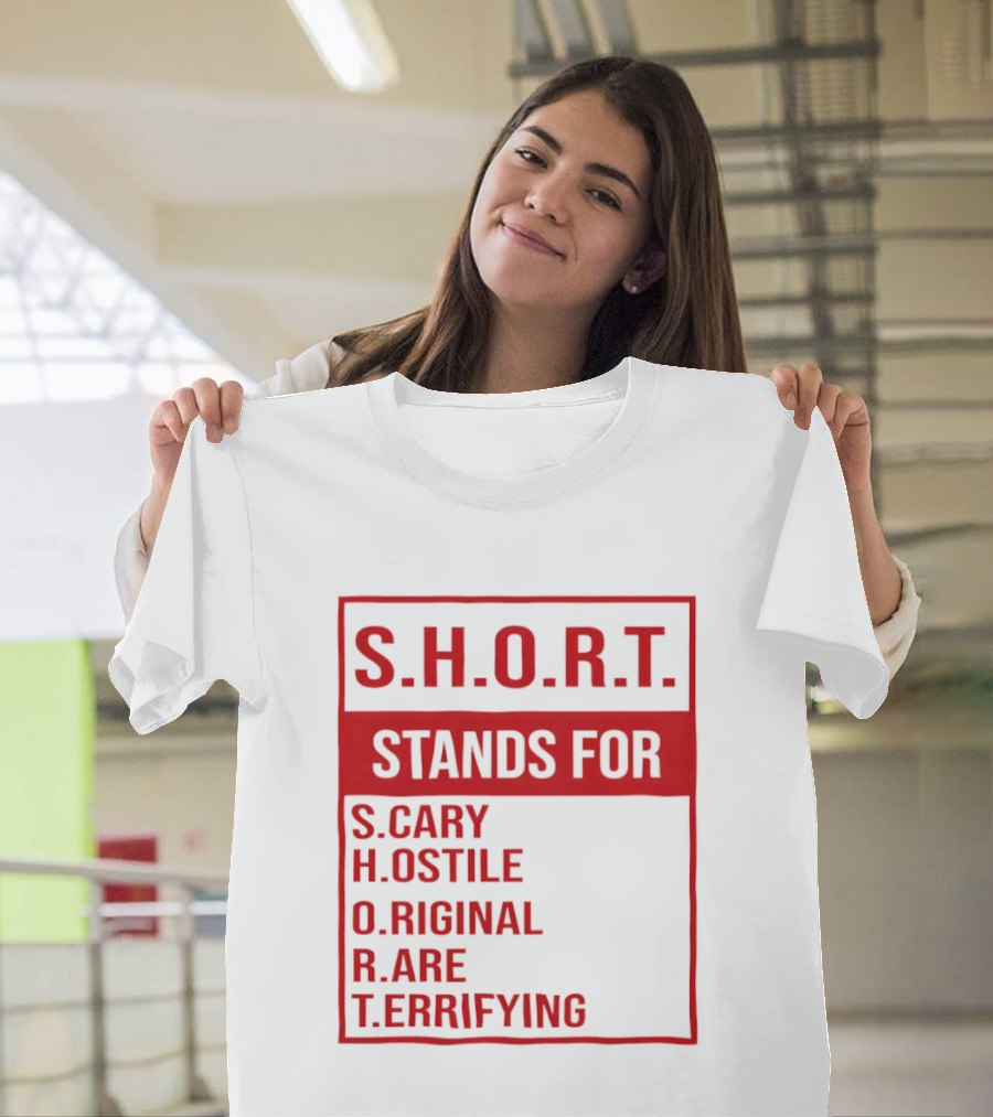 S.H.O.R.T. Stands For Scary Hostile Original Rare Terrifying T-Shirt