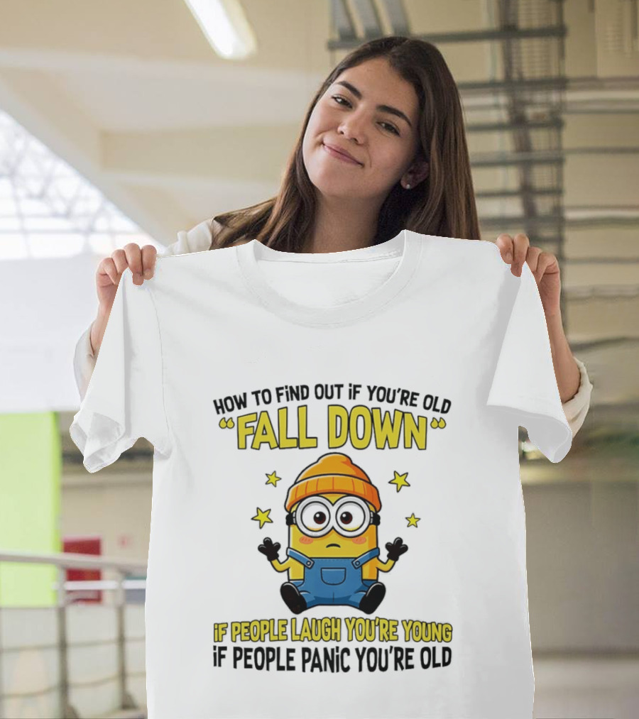 Minion How To Find Out If You're Old Fall Down If People Laugh You're Young If People Panic You're Old T-Shirt
