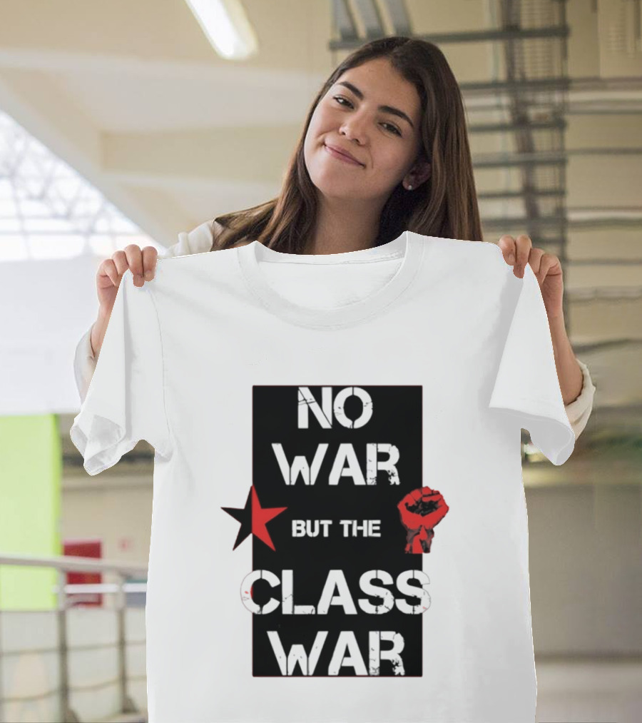 No War But The Class War With Red Star And Raised Fist Socialism Anti War T-Shirt
