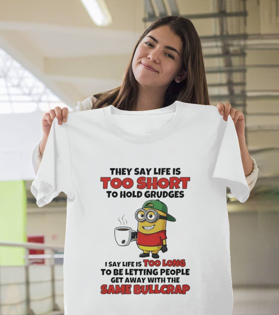 They Say Life Is Too Short To Hold Grudges Minion Coffee Humor Same Bullcrap T-Shirt