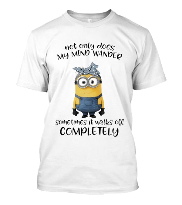Not Only Does My Mind Wander Sometimes It Walks Off Completely Minion Bandana Glasses Overalls T-Shirt
