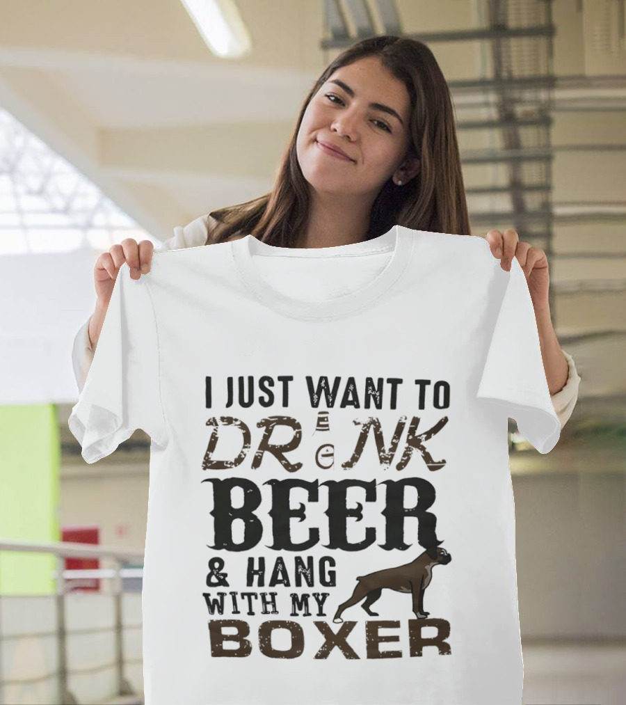 I Just Want To Drink Beer And Hang With My Boxer Dog T-Shirt