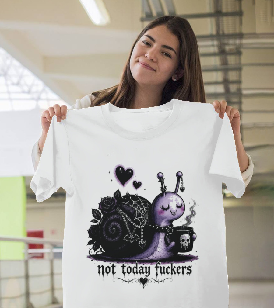 Not Today Fuckers Goth Snail Coffee And Roses T-Shirt