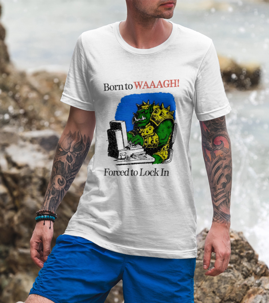Born To WAAAGH Forced To Lock In Warhammer Orc Gamer T-Shirt