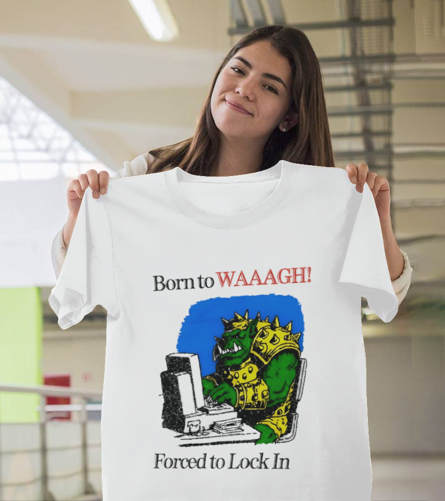Born To WAAAGH Forced To Lock In Warhammer Orc Gamer T-Shirt