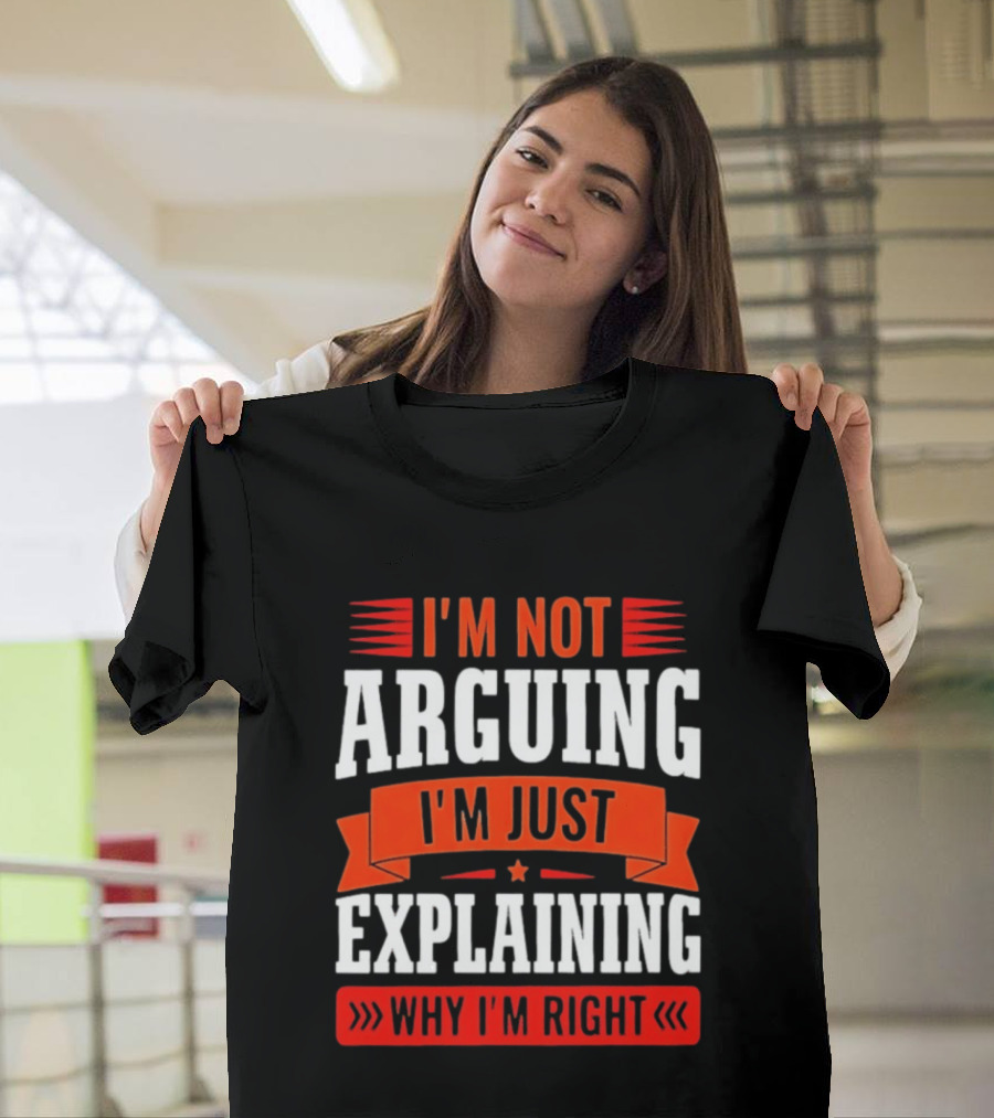 I'm Not Arguing I'm Just Explaining Why I'm Right Text Red White T-Shirt