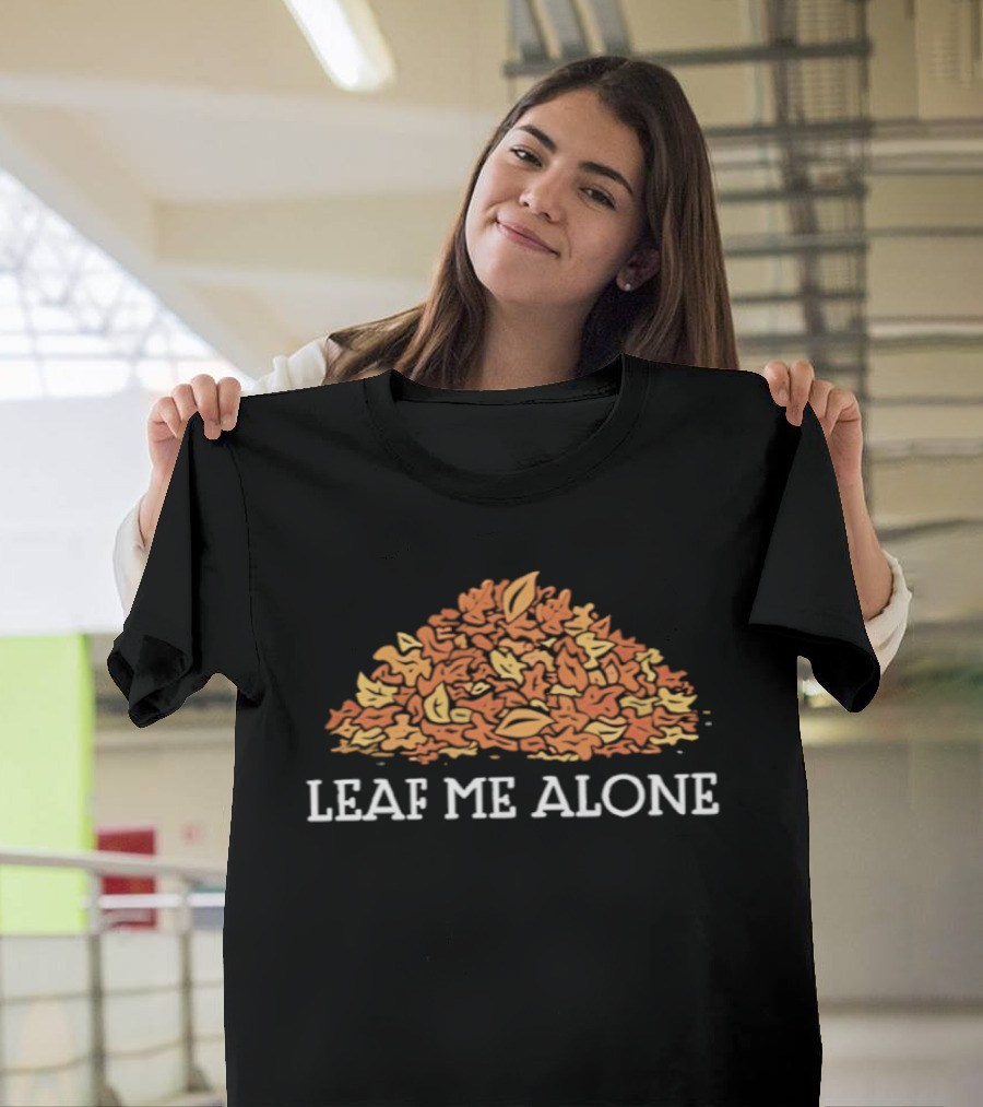Leaf Me Alone Autumn Leaves Pile Happy Thanksgiving T-Shirt