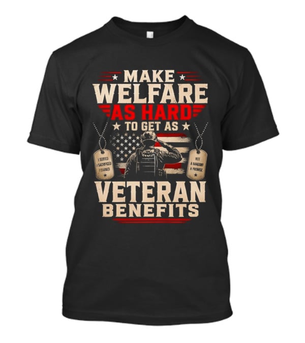 Make Welfare As Hard To Get As Veteran Benefits Patriotic Military Sacrifice Dog Tags T-Shirt