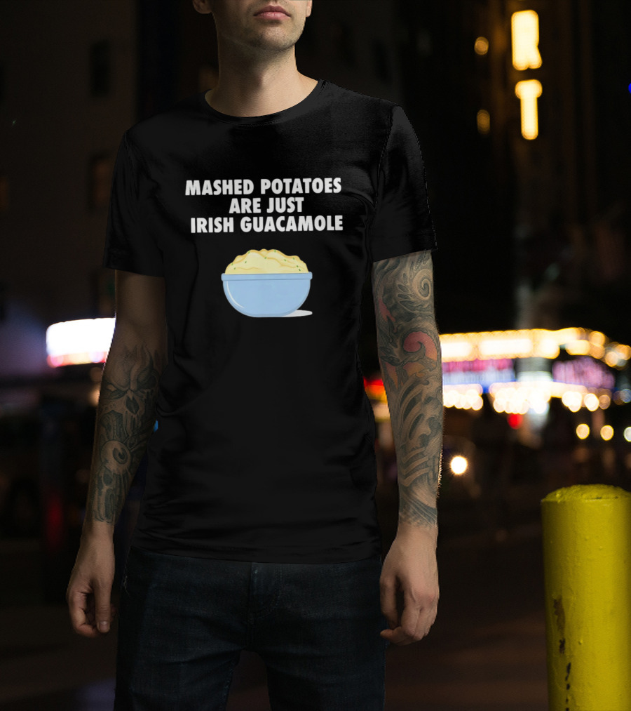 Mashed Potatoes Are Just Irish Guacamole Bowl T-Shirt