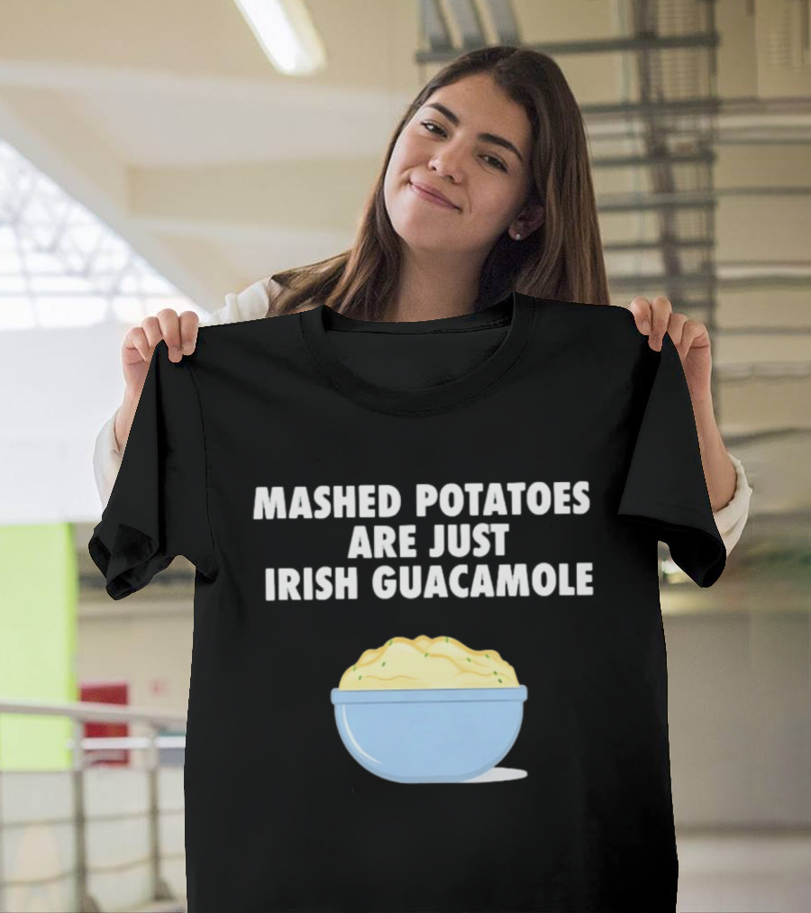 Mashed Potatoes Are Just Irish Guacamole Bowl T-Shirt