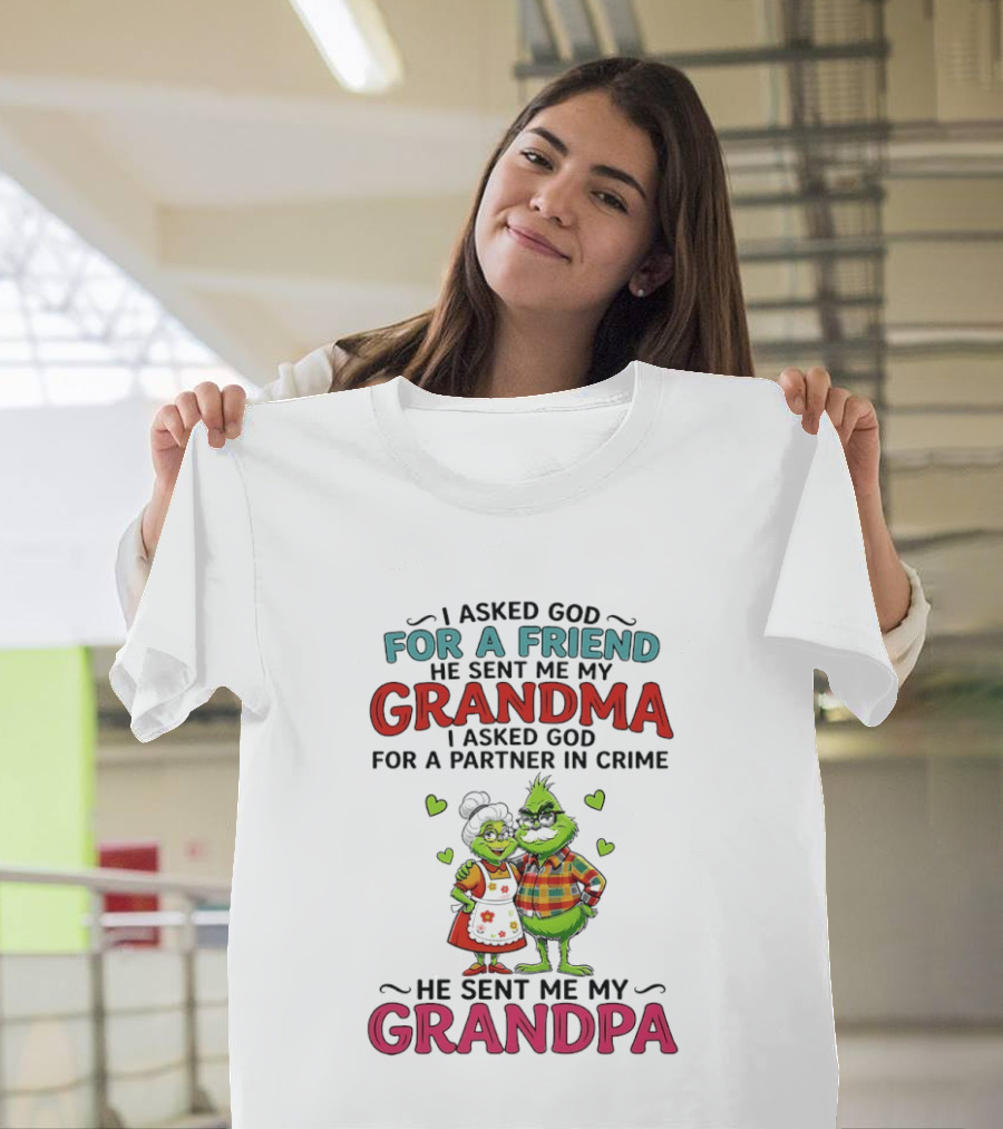 I Asked God For A Friend He Sent Me My Grandma Partner In Crime He Sent Me My Grandpa Grinch T-Shirt