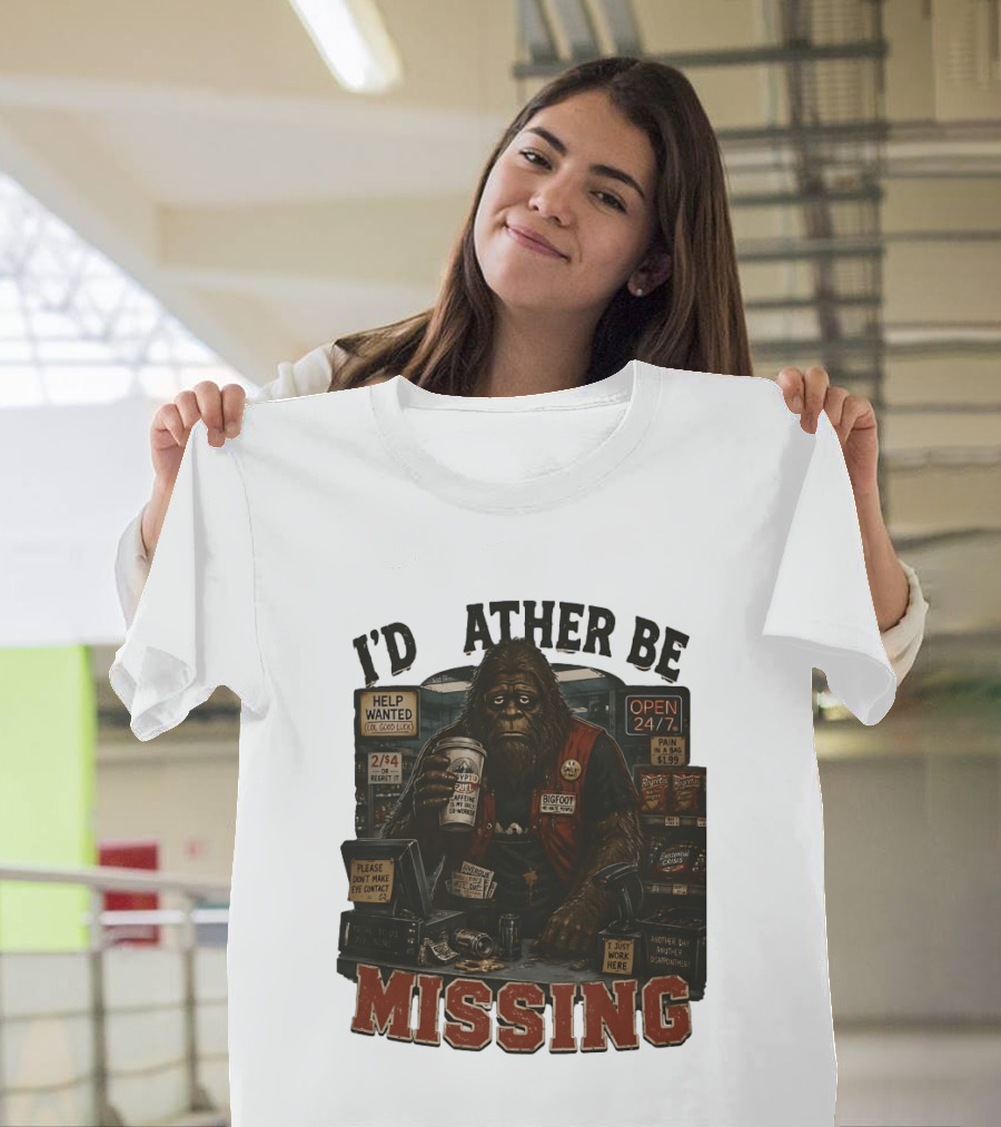I'd Rather Be Missing Funny Bigfoot Gas Station Clerk Humor T-Shirt