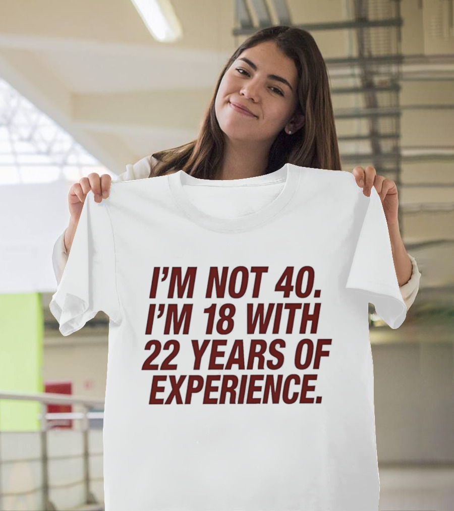 I'm Not 40 I'm 18 With 22 Years Of Experience Birthday Bash T-Shirt