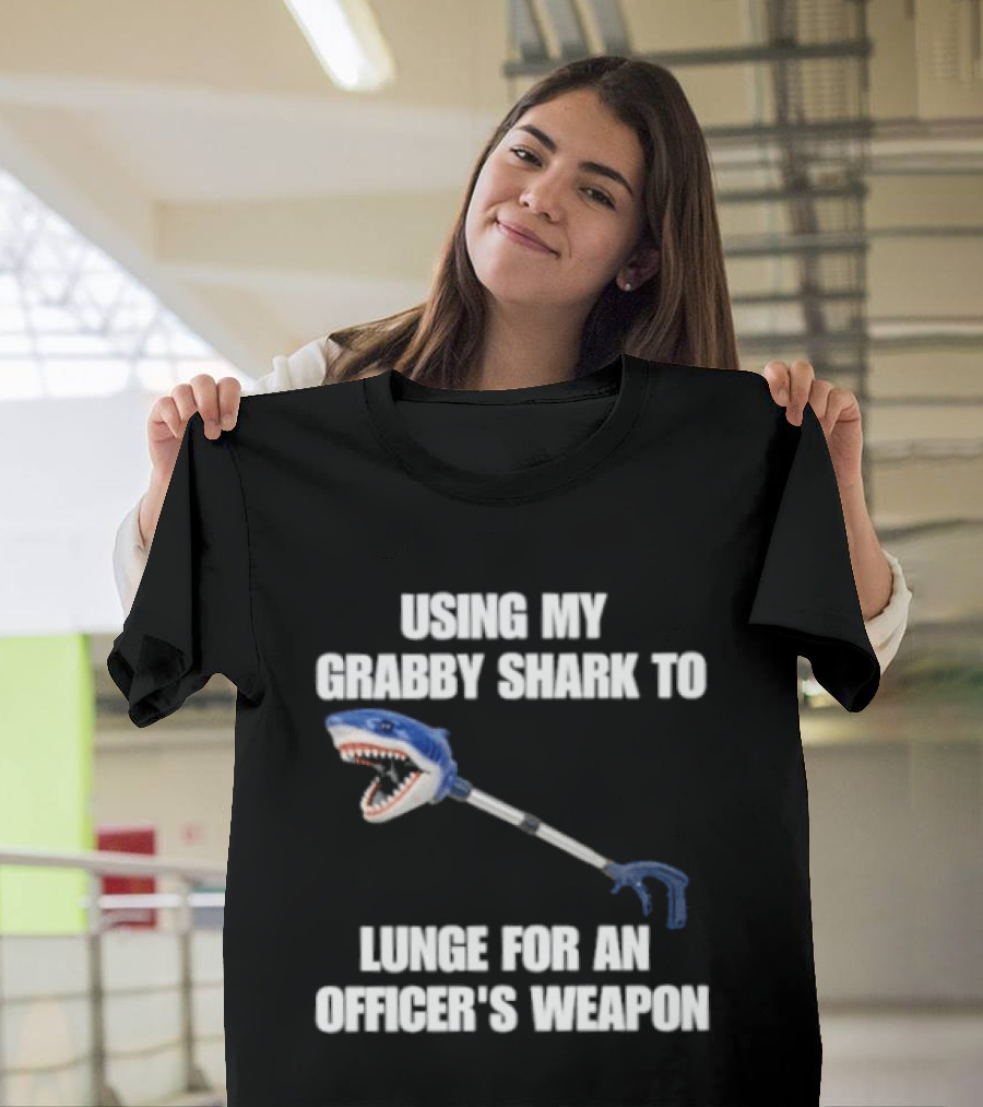 Using My Grabby Shark To Lunge For An Officer's Weapon T-Shirt