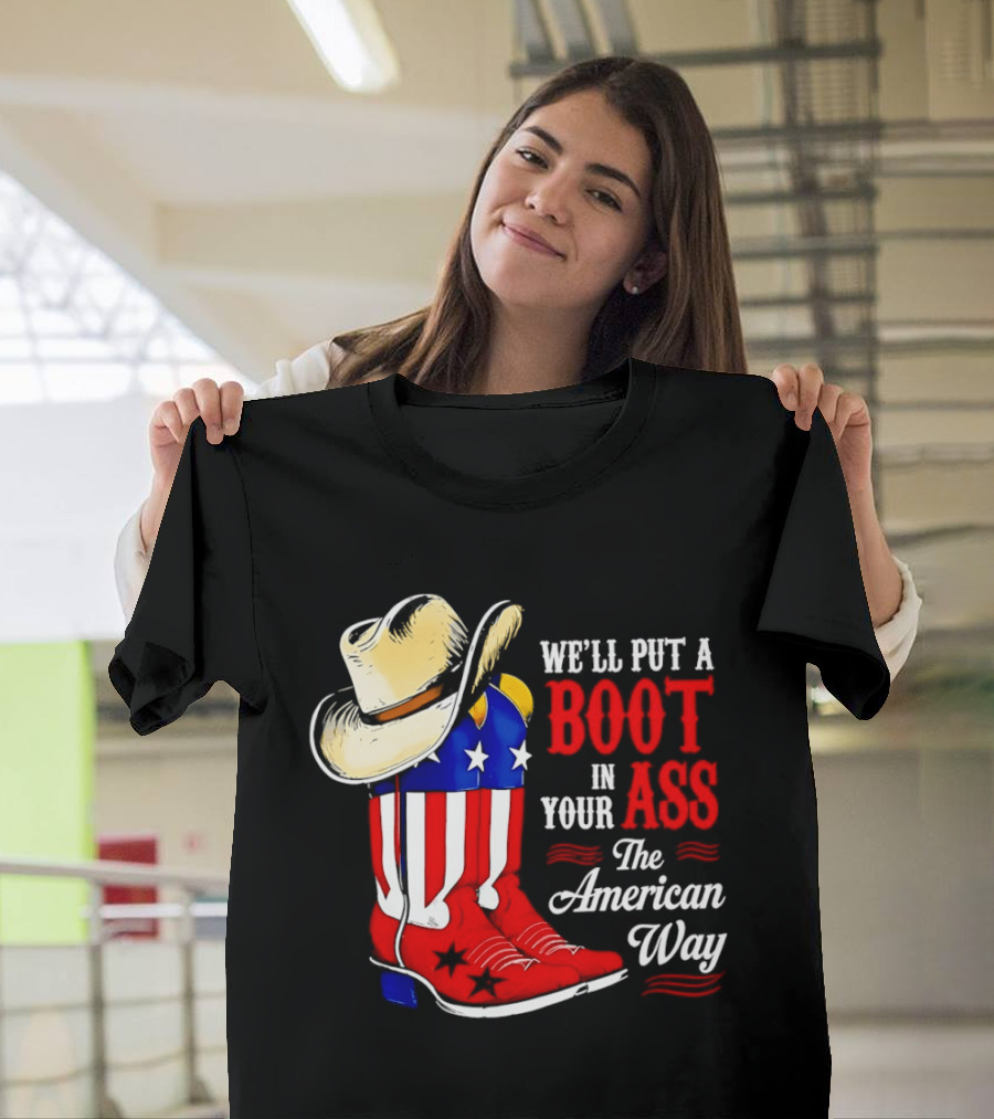 We'll Put A Boot In Your Ass The American Way Cowboy Hat Stars Stripes T-Shirt
