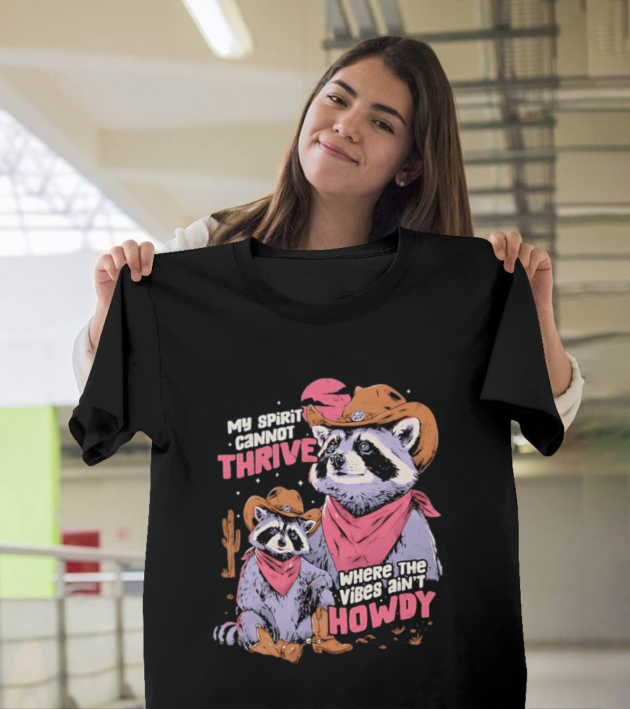 Raccoon Cowboy My Spirit Cannot Thrive Where The Vibes Ain't Howdy T-Shirt