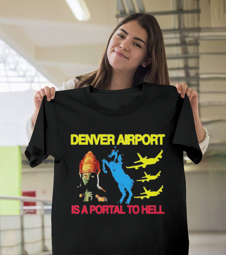 Denver Airport Is A Portal To Hell Horse Alien Planes T-Shirt