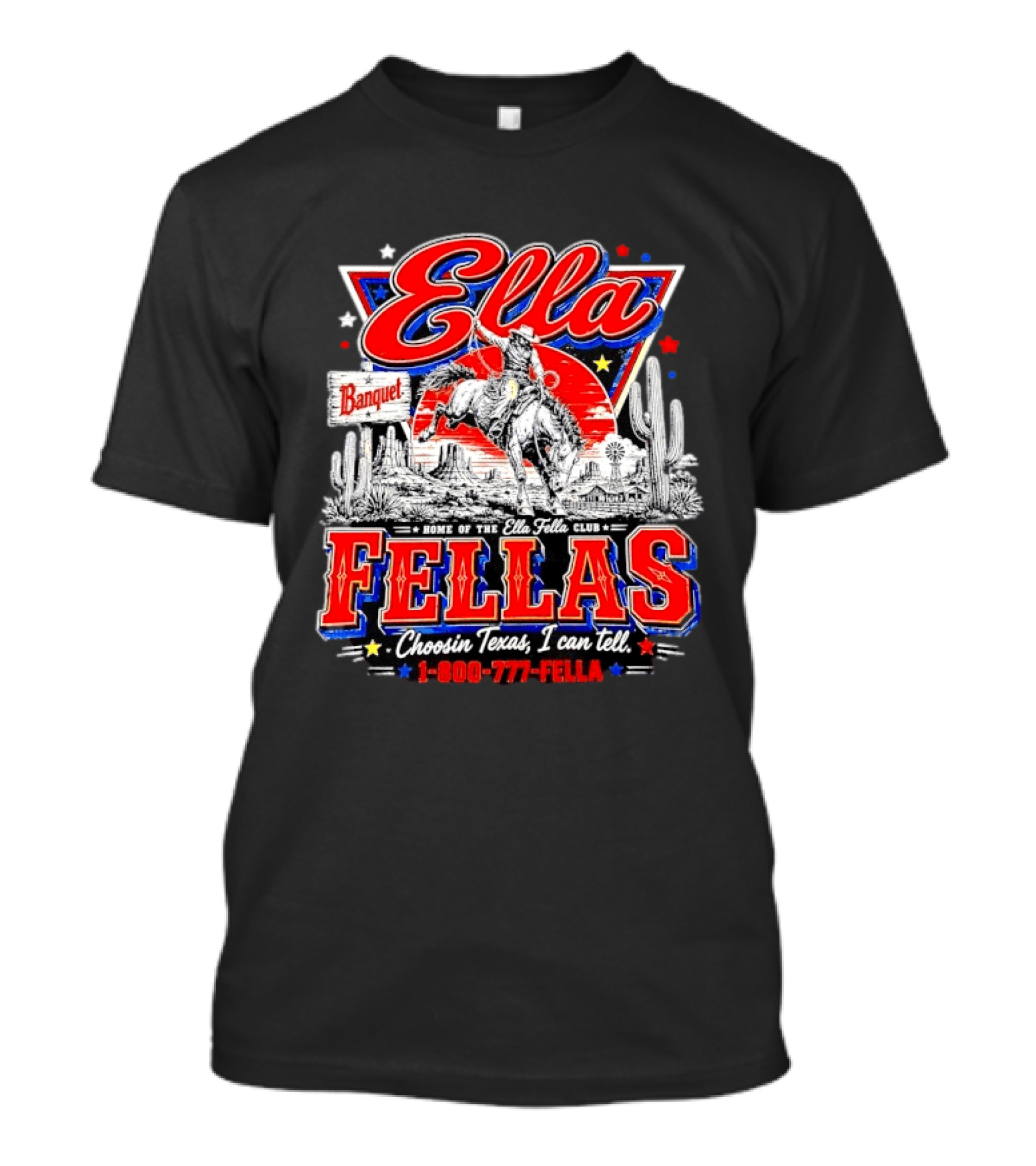 Ella Fellas Banquet Home Of The Ella Fella Club Choosin Texas I Can Tell 1 800 777 FELLA Cowboy Desert Scene T-Shirt