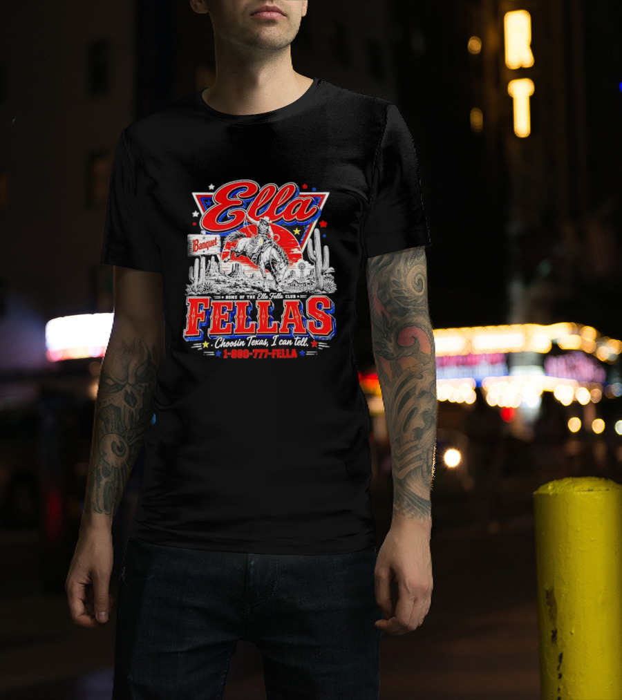 Ella Fellas Banquet Home Of The Ella Fella Club Choosin Texas I Can Tell 1 800 777 FELLA Cowboy Desert Scene T-Shirt