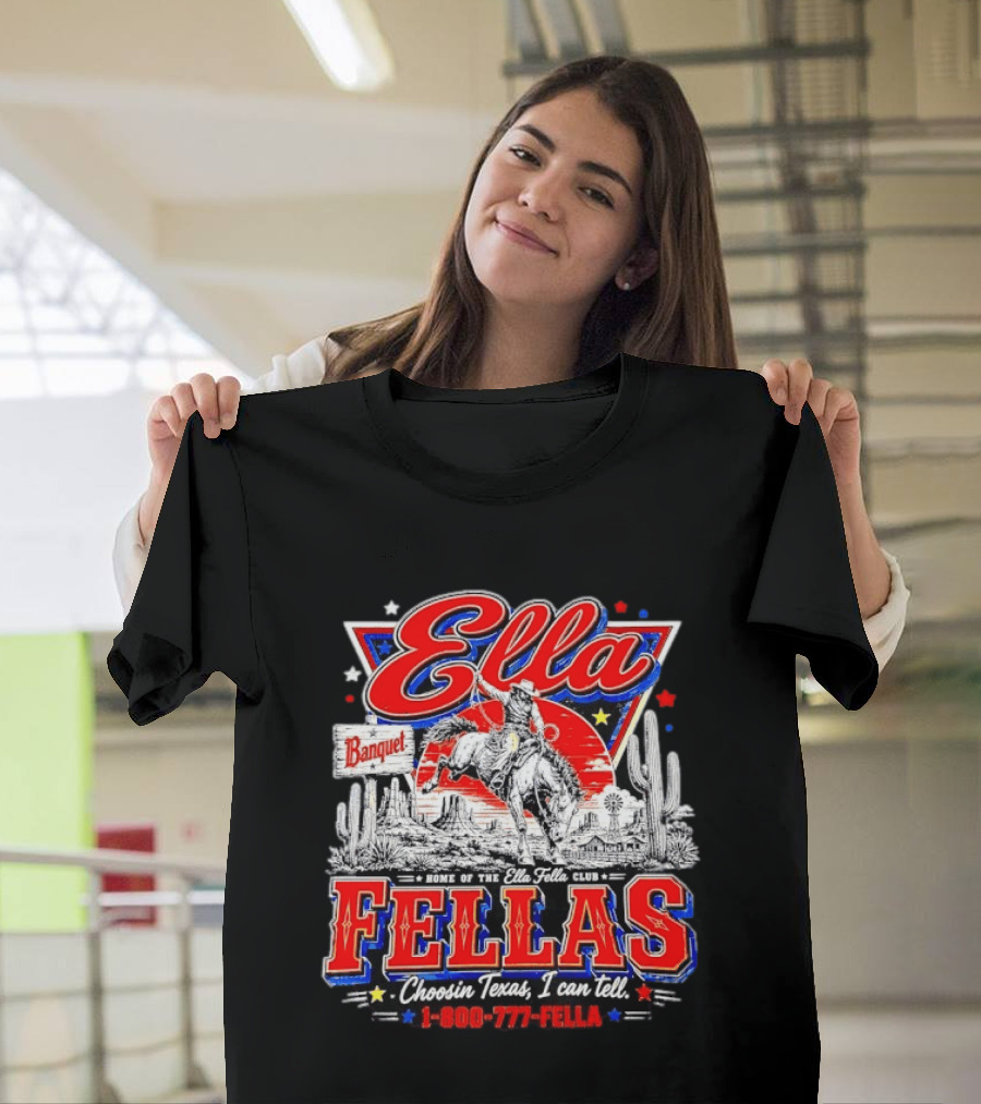 Ella Fellas Banquet Home Of The Ella Fella Club Choosin Texas I Can Tell 1 800 777 FELLA Cowboy Desert Scene T-Shirt