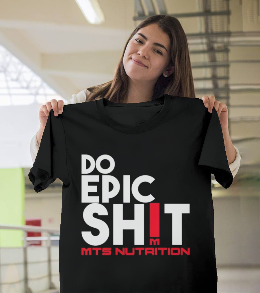 MTS Nutrition Do Epic Shit Bold Motivational Message T-Shirt