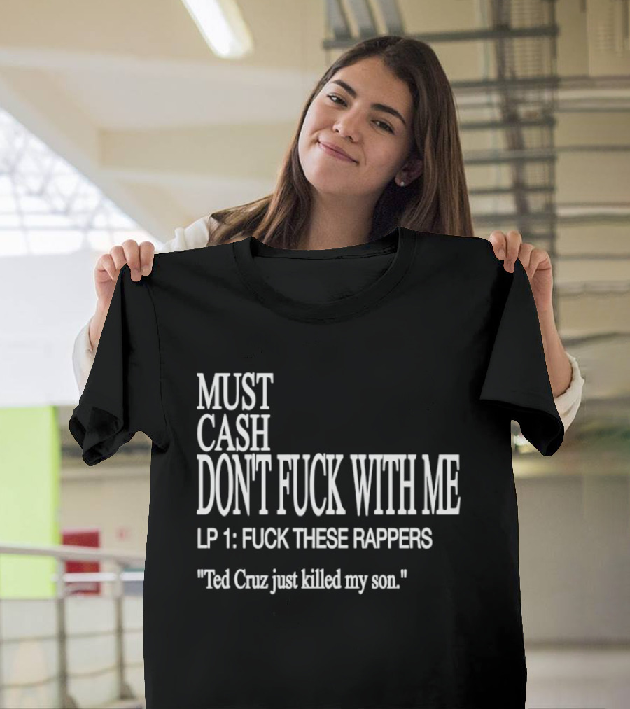 Must Cash LP 1 Ted Cruz Just Killed My Son T-Shirt