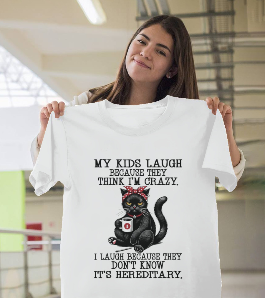 Black Cat Humor My Kids Laugh Because They Think I'm Crazy I Laugh Because They Don't Know It's Hereditary T-Shirt