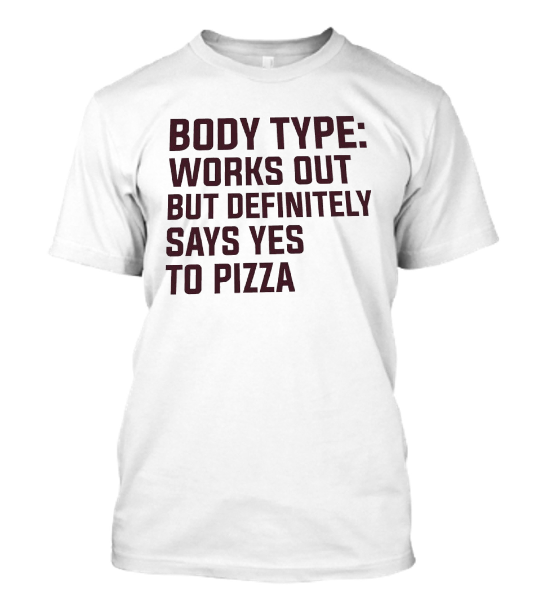 Body Type Works Out But Definitely Says Yes To Pizza T-Shirt