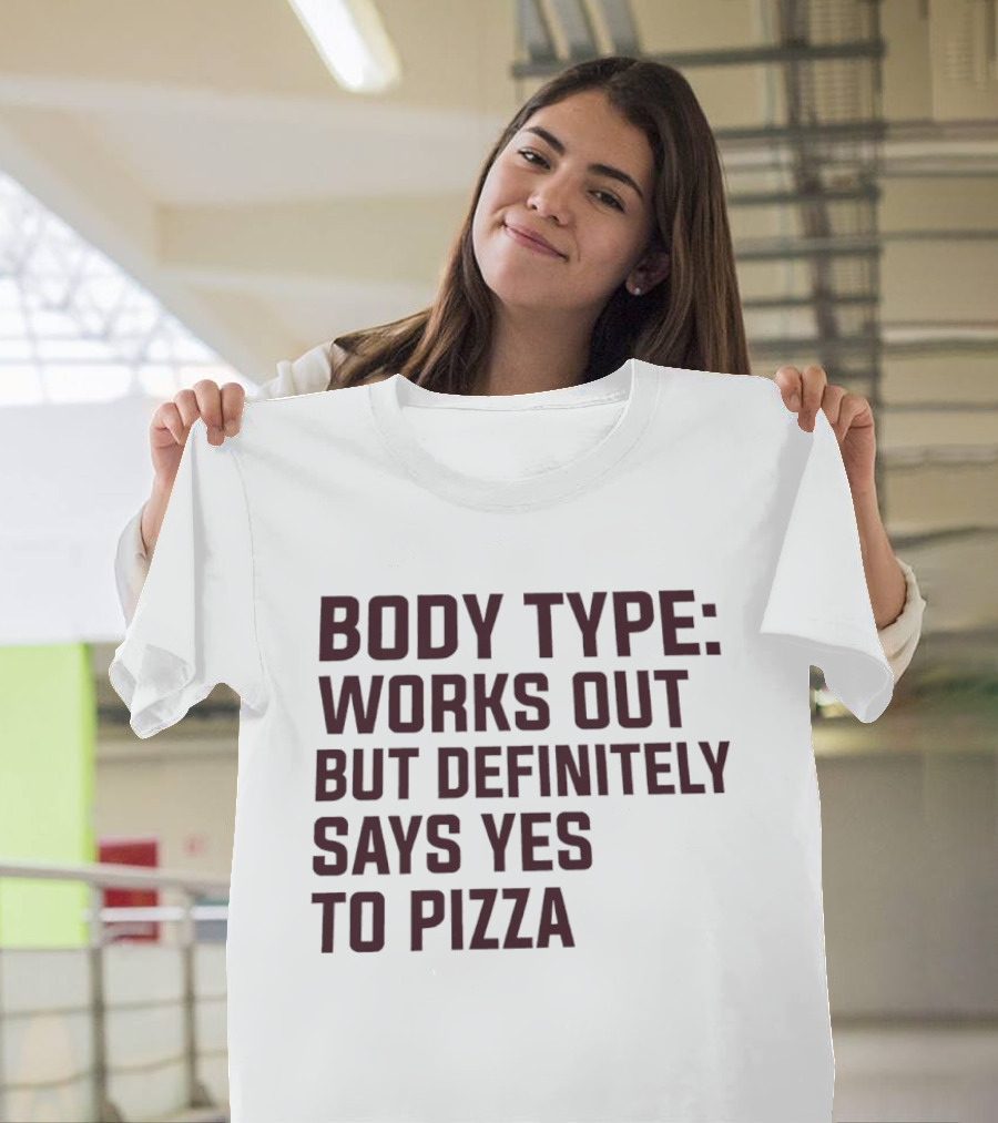 Body Type Works Out But Definitely Says Yes To Pizza T-Shirt