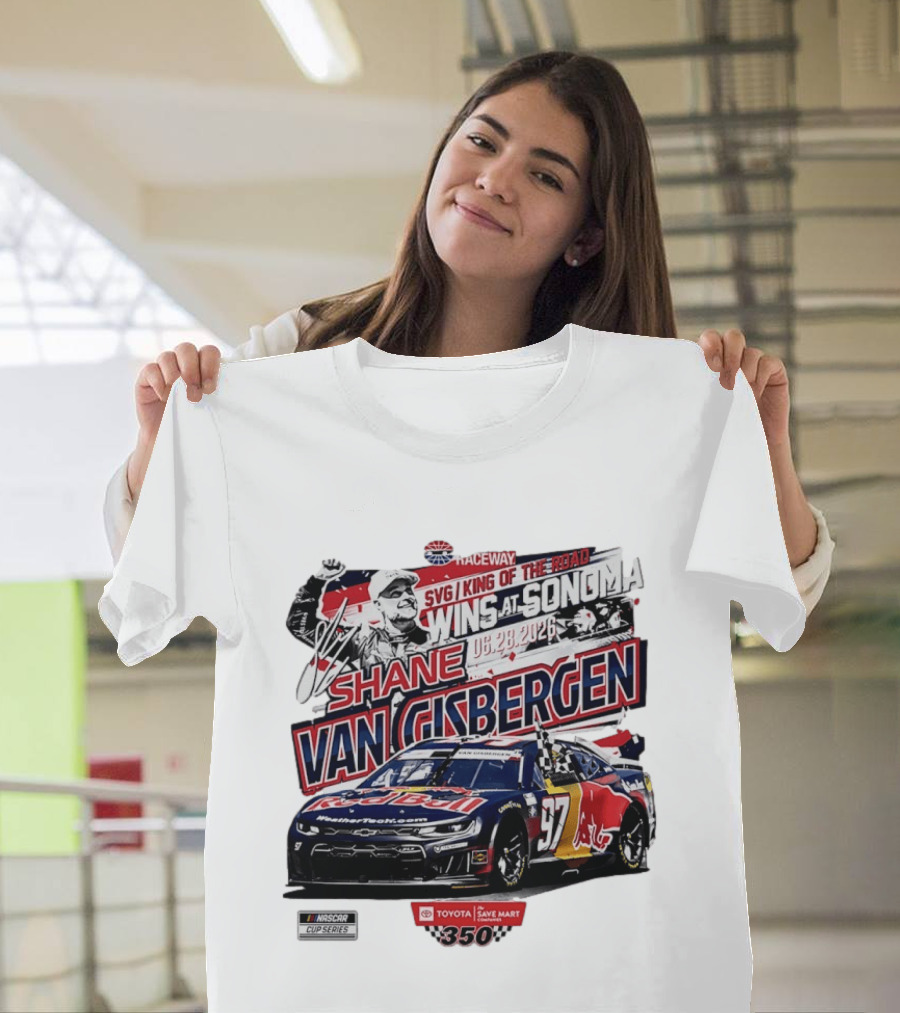 SVG King Of The Road Wins At Sonoma Shane Van Gisbergen Toyota Save Mart 350 NASCAR Cup Series 2026 T-Shirt