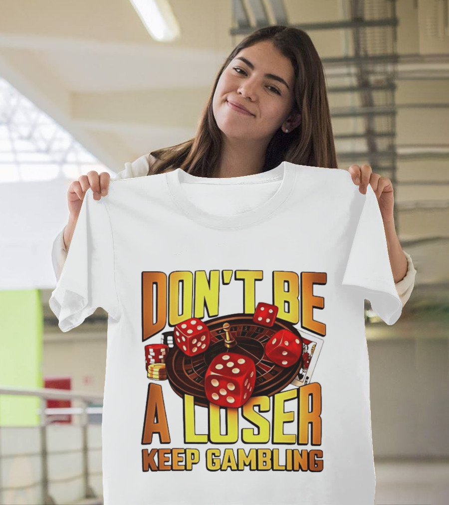 Don't Be A Loser Keep Gambling Casino Roulette Dice Cards T-Shirt