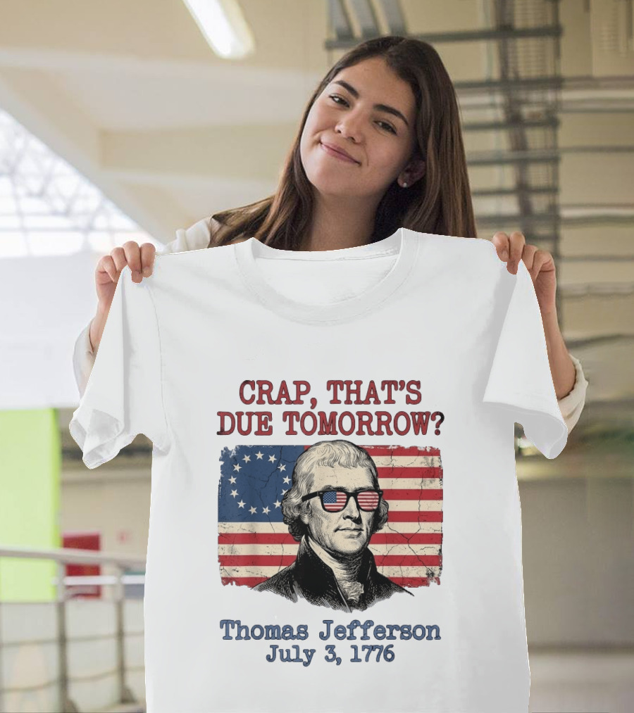 Crap That's Due Tomorrow Thomas Jefferson July 3 1776 American Flag Glasses T-Shirt