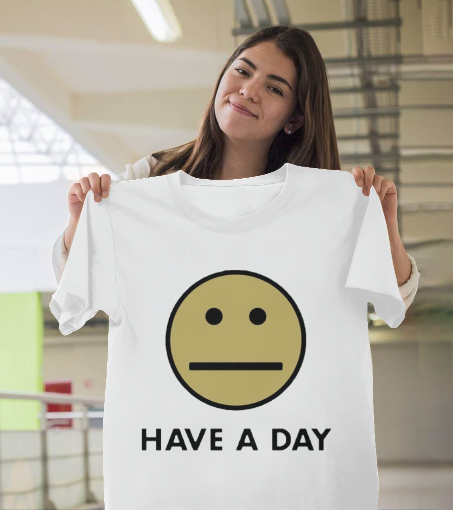 Have A Day Smiley Face Sarcastic Neutral Expression T-Shirt