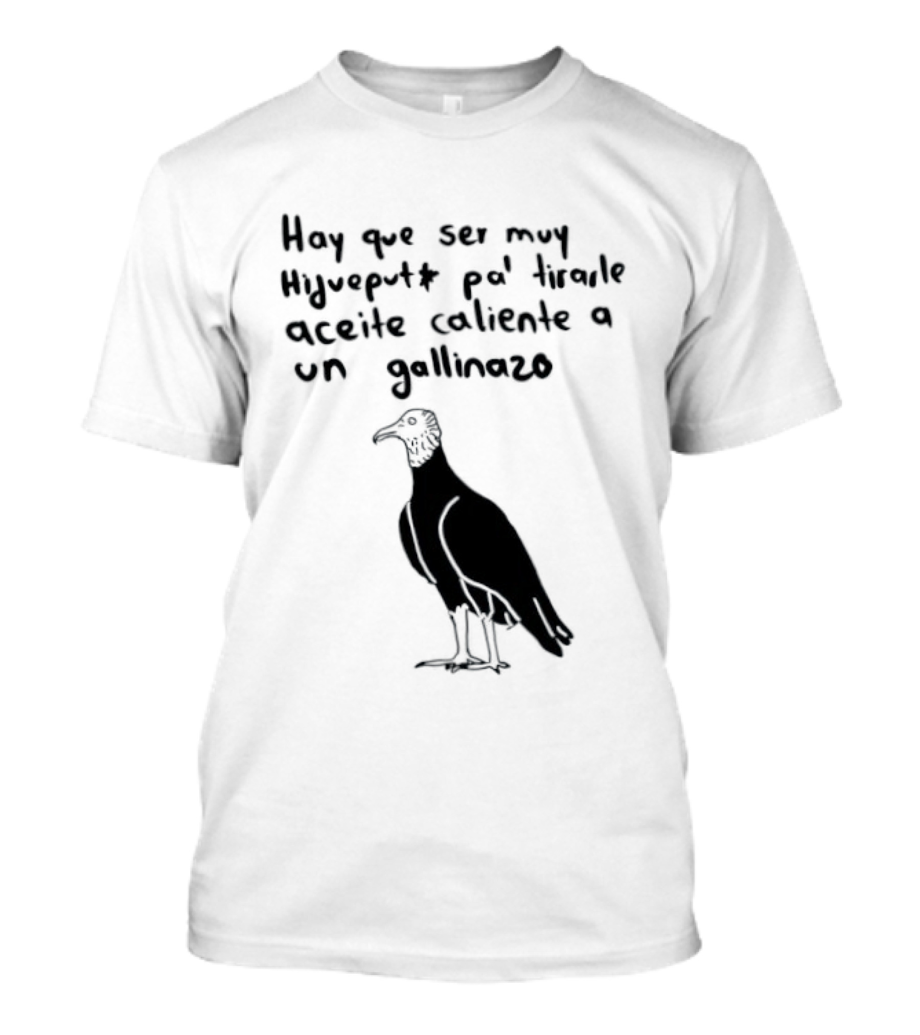 Hay Que Ser Muy Hijueputa Pa' Tirarle Aceite Caliente A Un Gallinazo Frase Humorística Con Dibujode Gallinazo T-Shirt