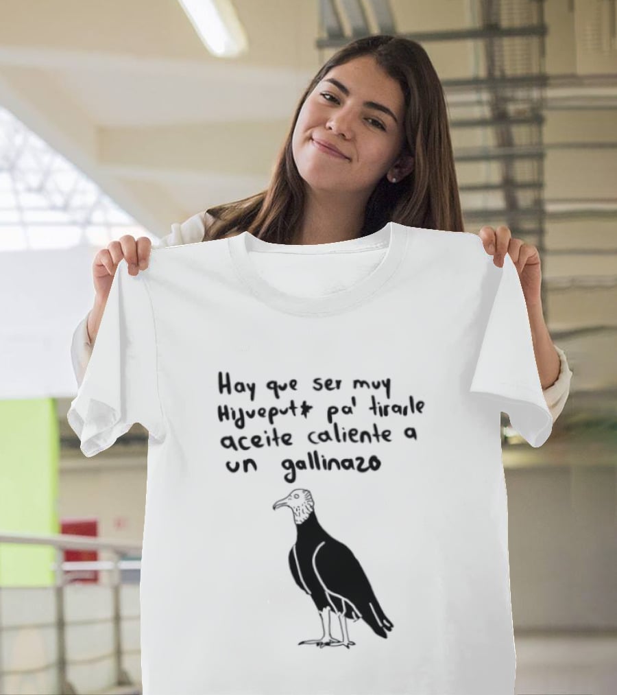 Hay Que Ser Muy Hijueputa Pa' Tirarle Aceite Caliente A Un Gallinazo Frase Humorística Con Dibujode Gallinazo T-Shirt