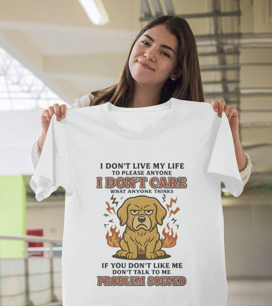 I Don't Live My Life To Please Anyone Golden Retriever I Don't Care What Anyone Thinks Problem Solved T-Shirt
