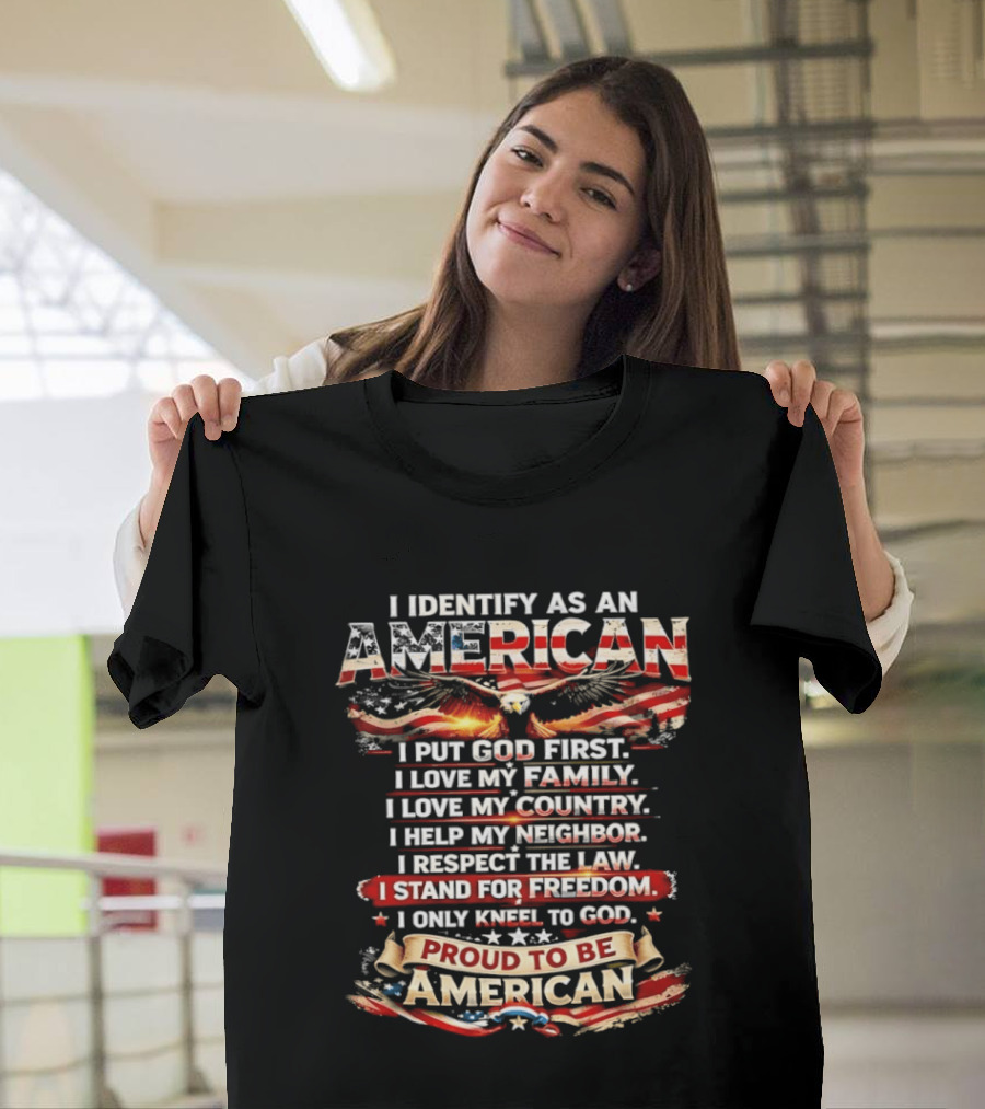 I Identify As An American Proud To Be American I Put God First Family Country Freedom Kneel To God T-Shirt
