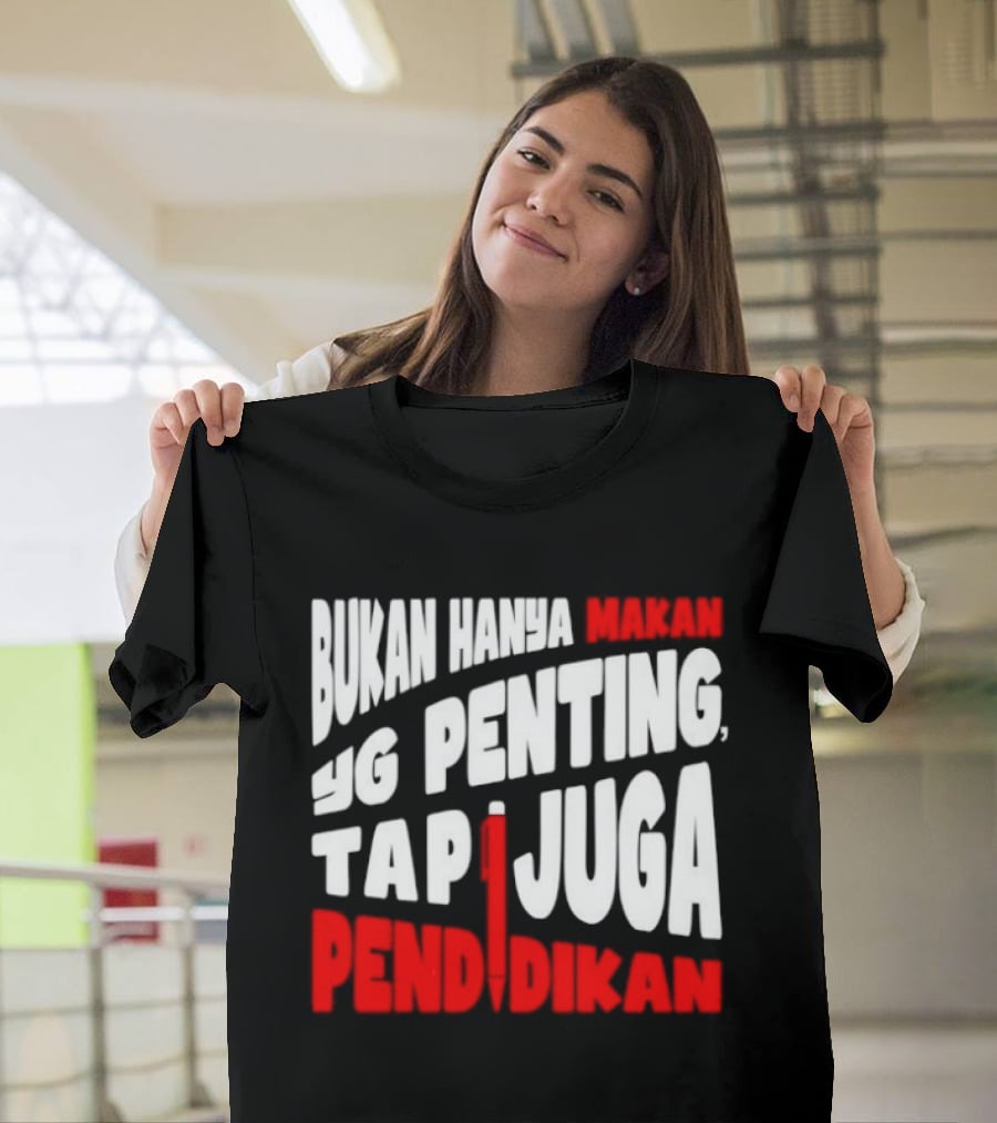 Bukan Hanya Makan Yg Penting Tapi Juga Pendidikan T-Shirt