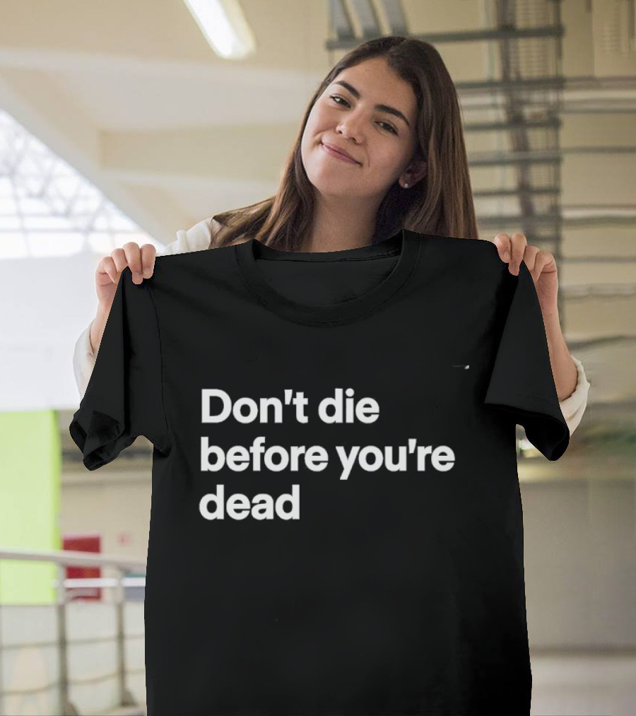 Don't Die Before You're Dead Inspirational Motivational T-Shirt