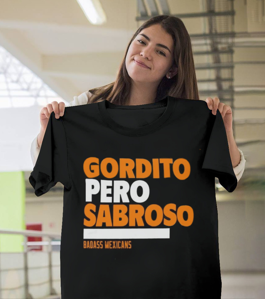 Gordito Pero Sabroso Badass Mexicans Mexican Pride T-Shirt