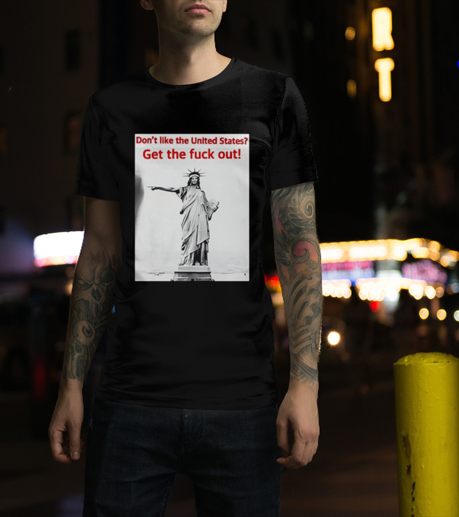 Don't Like The United States Get The Fck Out Statue Of Liberty Message T-Shirt