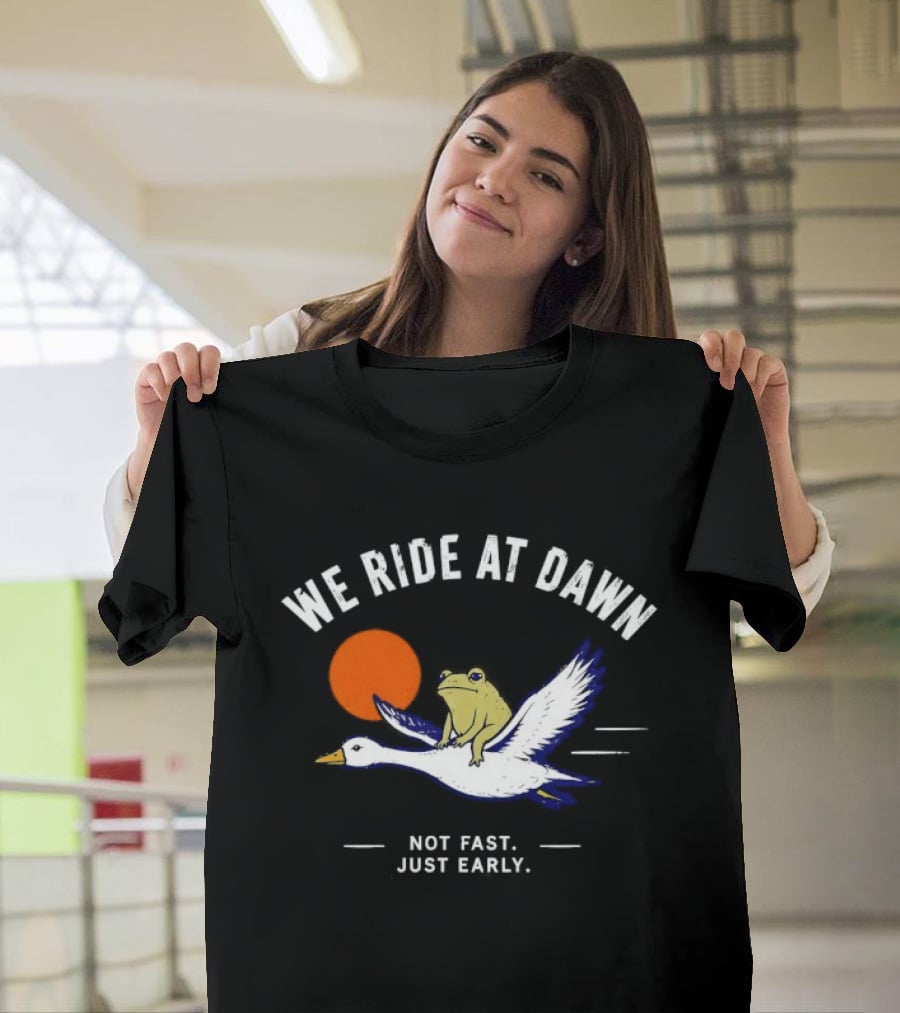 We Ride At Dawn Frog On Goose Not Fast Just Early T-Shirt