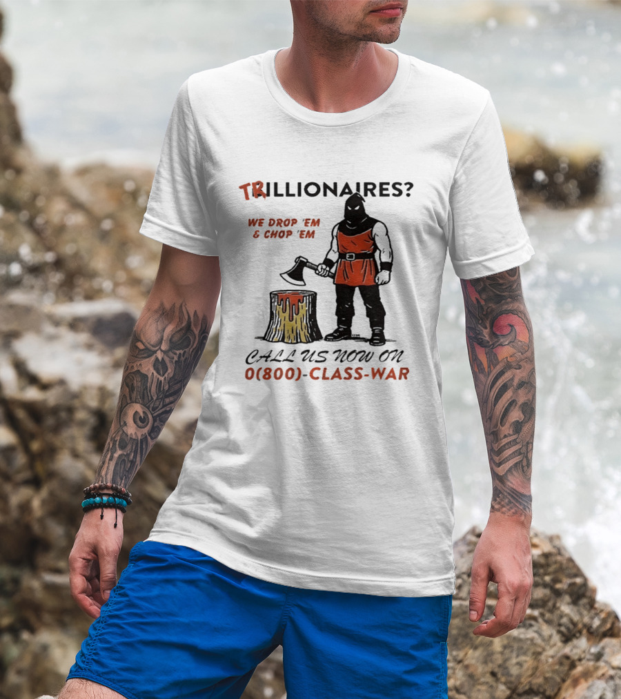 Trillionaires? We Drop 'Em & Chop 'Em Call Us Now On 0(800) Class War Executioner Holding Axe And Stump T-Shirt