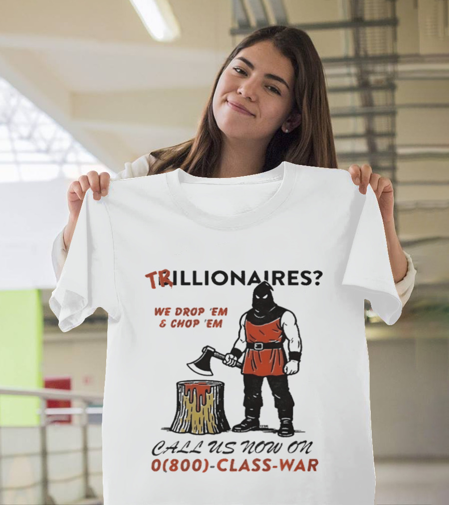 Trillionaires? We Drop 'Em & Chop 'Em Call Us Now On 0(800) Class War Executioner Holding Axe And Stump T-Shirt